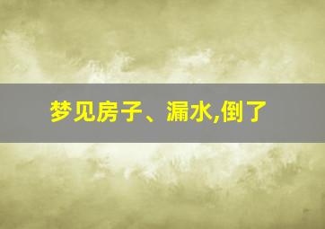 梦见房子、漏水,倒了