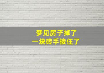 梦见房子掉了一块砖手接住了