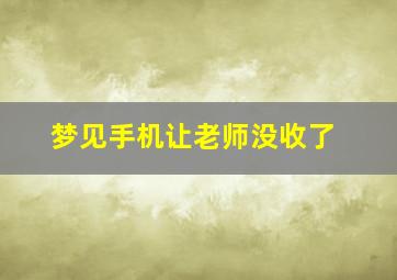 梦见手机让老师没收了