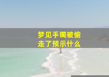 梦见手镯被偷走了预示什么