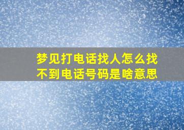 梦见打电话找人怎么找不到电话号码是啥意思