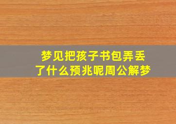 梦见把孩子书包弄丢了什么预兆呢周公解梦