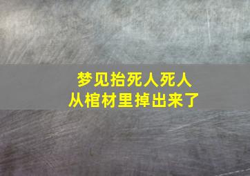 梦见抬死人死人从棺材里掉出来了