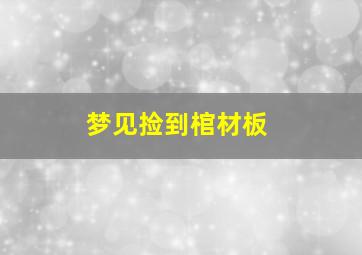 梦见捡到棺材板