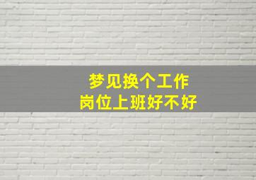 梦见换个工作岗位上班好不好