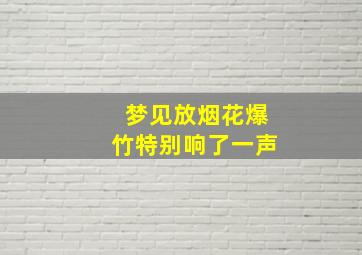 梦见放烟花爆竹特别响了一声