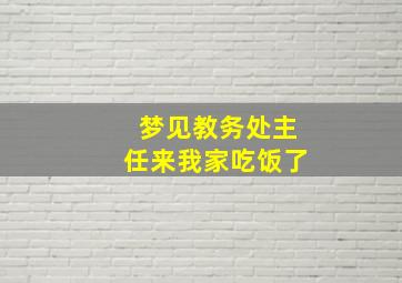 梦见教务处主任来我家吃饭了