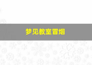 梦见教室冒烟