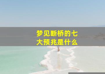 梦见断桥的七大预兆是什么