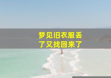 梦见旧衣服丢了又找回来了