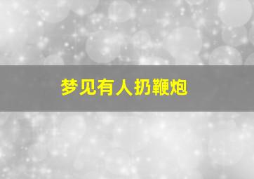 梦见有人扔鞭炮