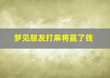 梦见朋友打麻将赢了钱