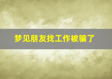 梦见朋友找工作被骗了