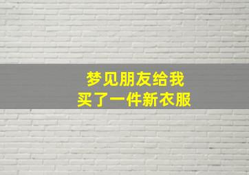 梦见朋友给我买了一件新衣服