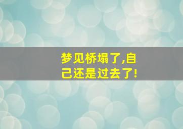 梦见桥塌了,自己还是过去了!