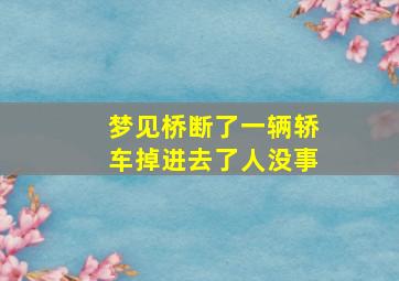 梦见桥断了一辆轿车掉进去了人没事