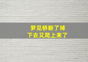 梦见桥断了掉下去又爬上来了