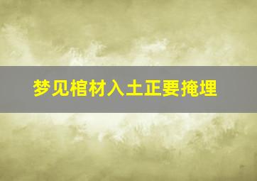 梦见棺材入土正要掩埋