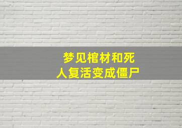 梦见棺材和死人复活变成僵尸