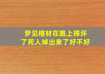 梦见棺材在路上摔坏了死人掉出来了好不好