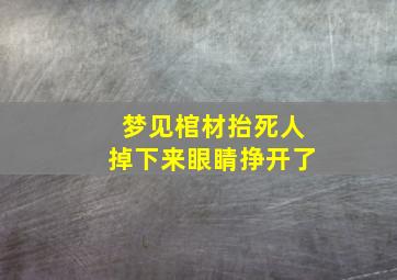 梦见棺材抬死人掉下来眼睛挣开了