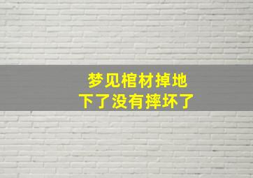 梦见棺材掉地下了没有摔坏了