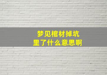 梦见棺材掉坑里了什么意思啊