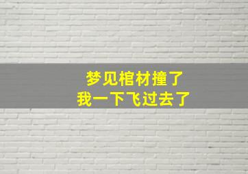 梦见棺材撞了我一下飞过去了