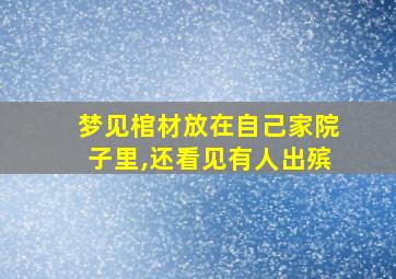 梦见棺材放在自己家院子里,还看见有人出殡