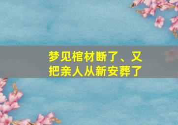 梦见棺材断了、又把亲人从新安葬了