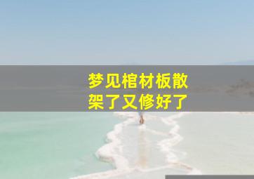 梦见棺材板散架了又修好了