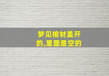 梦见棺材盖开的,里面是空的