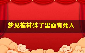 梦见棺材碎了里面有死人