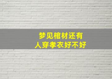 梦见棺材还有人穿孝衣好不好