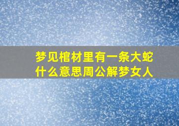 梦见棺材里有一条大蛇什么意思周公解梦女人