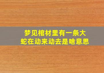 梦见棺材里有一条大蛇在动来动去是啥意思