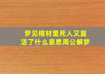 梦见棺材里死人又复活了什么意思周公解梦