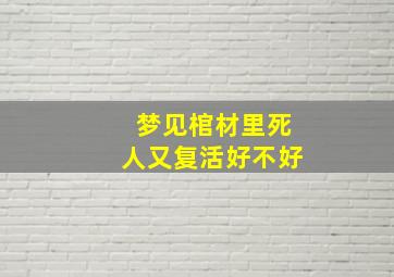 梦见棺材里死人又复活好不好