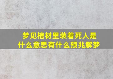 梦见棺材里装着死人是什么意思有什么预兆解梦