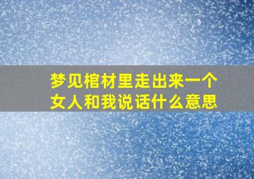 梦见棺材里走出来一个女人和我说话什么意思