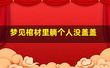 梦见棺材里躺个人没盖盖