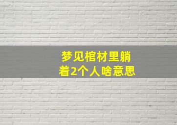 梦见棺材里躺着2个人啥意思