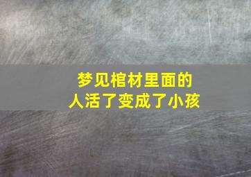 梦见棺材里面的人活了变成了小孩