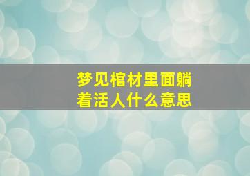 梦见棺材里面躺着活人什么意思