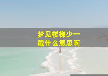 梦见楼梯少一截什么意思啊