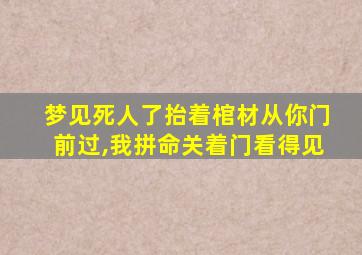 梦见死人了抬着棺材从你门前过,我拼命关着门看得见