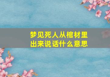 梦见死人从棺材里出来说话什么意思