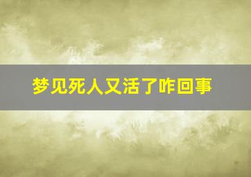 梦见死人又活了咋回事