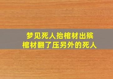 梦见死人抬棺材出殡棺材翻了压另外的死人