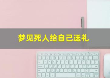 梦见死人给自己送礼